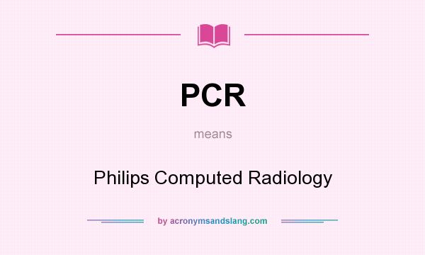 What does PCR mean? It stands for Philips Computed Radiology