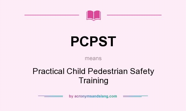 What does PCPST mean? It stands for Practical Child Pedestrian Safety Training