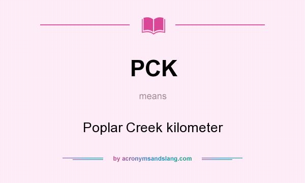 What does PCK mean? It stands for Poplar Creek kilometer
