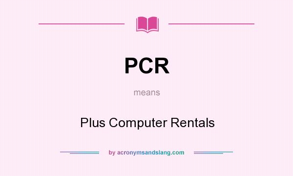 What does PCR mean? It stands for Plus Computer Rentals