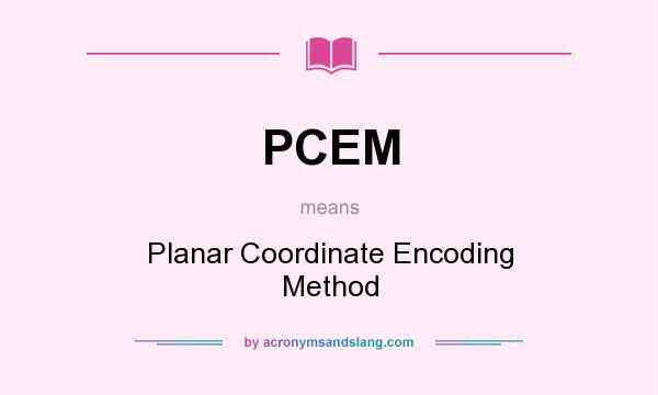 What does PCEM mean? It stands for Planar Coordinate Encoding Method