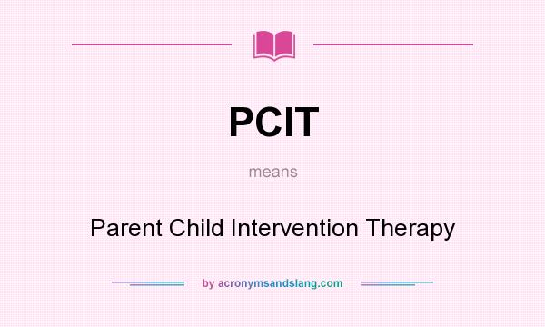 What does PCIT mean? It stands for Parent Child Intervention Therapy