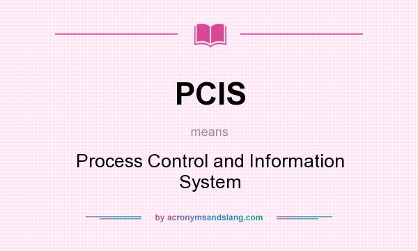 What does PCIS mean? It stands for Process Control and Information System