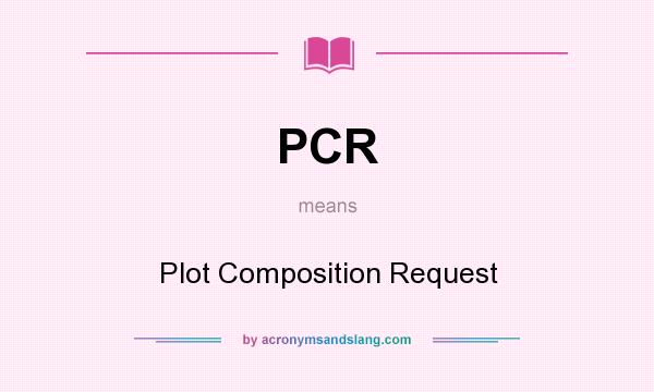 What does PCR mean? It stands for Plot Composition Request