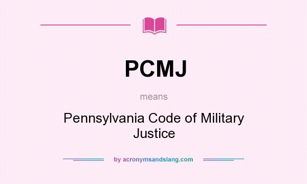 What does PCMJ mean? It stands for Pennsylvania Code of Military Justice