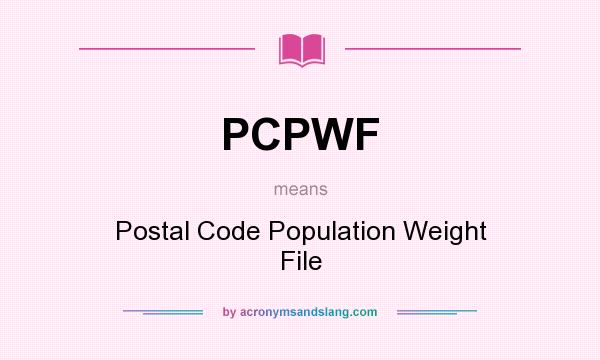 What does PCPWF mean? It stands for Postal Code Population Weight File