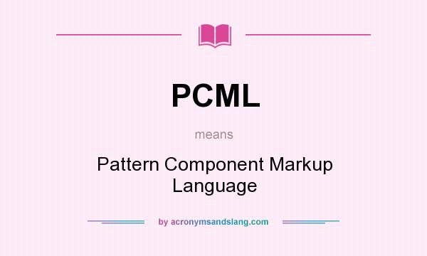 What does PCML mean? It stands for Pattern Component Markup Language