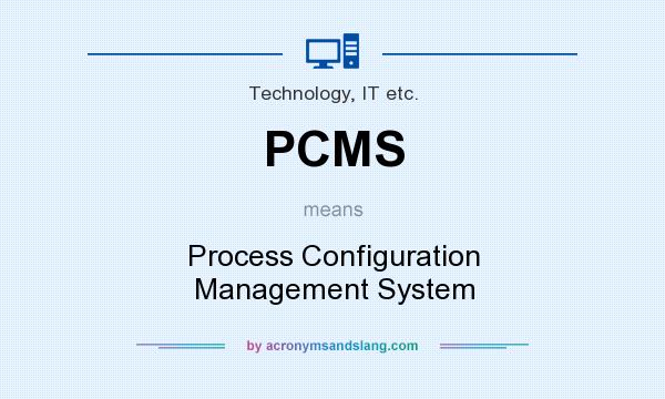 What does PCMS mean? It stands for Process Configuration Management System