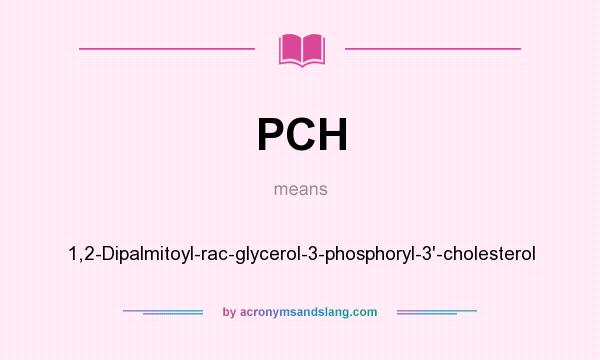 What does PCH mean? It stands for 1,2-Dipalmitoyl-rac-glycerol-3-phosphoryl-3`-cholesterol