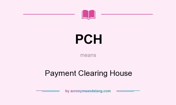 What does PCH mean? It stands for Payment Clearing House