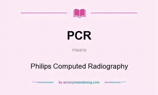 What does PCR mean? It stands for Philips Computed Radiography