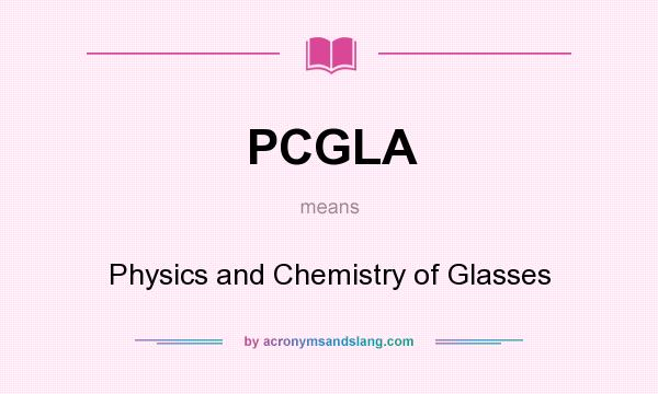 What does PCGLA mean? It stands for Physics and Chemistry of Glasses