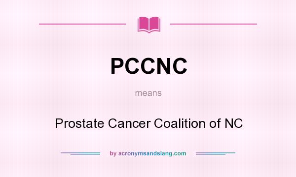What does PCCNC mean? It stands for Prostate Cancer Coalition of NC