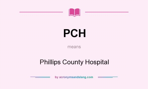 What does PCH mean? It stands for Phillips County Hospital