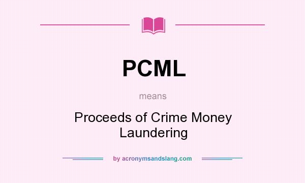 What does PCML mean? It stands for Proceeds of Crime Money Laundering