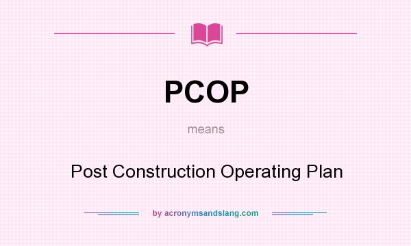 What does PCOP mean? It stands for Post Construction Operating Plan