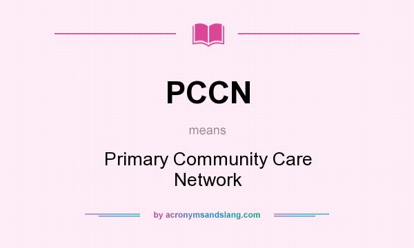 What does PCCN mean? It stands for Primary Community Care Network