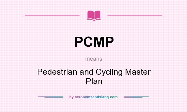 What does PCMP mean? It stands for Pedestrian and Cycling Master Plan