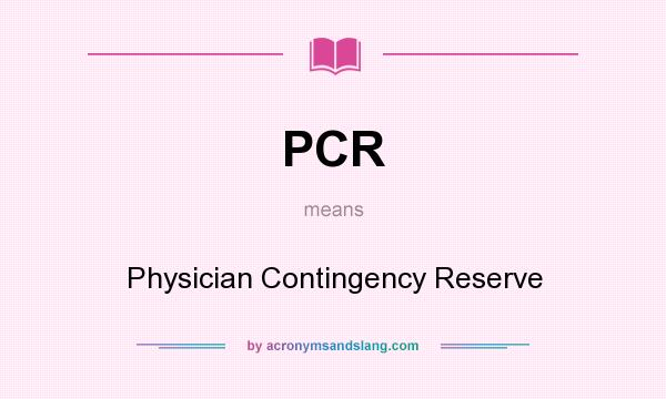 What does PCR mean? It stands for Physician Contingency Reserve