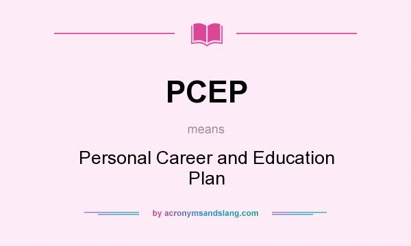 What does PCEP mean? It stands for Personal Career and Education Plan