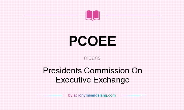 What does PCOEE mean? It stands for Presidents Commission On Executive Exchange