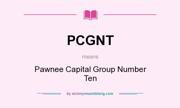 What does PCGNT mean? It stands for Pawnee Capital Group Number Ten