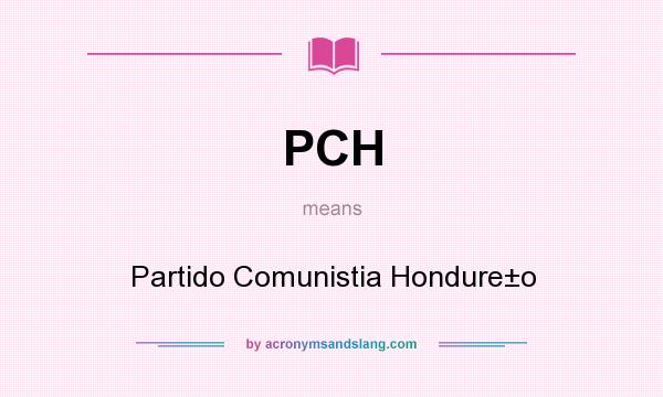 What does PCH mean? It stands for Partido Comunistia Hondure±o