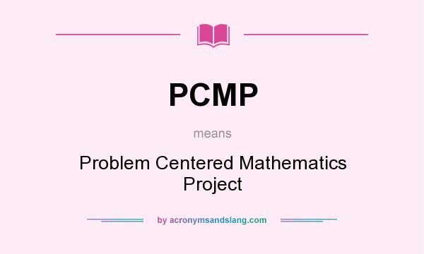 What does PCMP mean? It stands for Problem Centered Mathematics Project