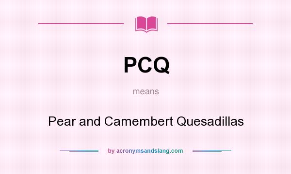 What does PCQ mean? It stands for Pear and Camembert Quesadillas