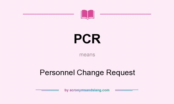 What does PCR mean? It stands for Personnel Change Request