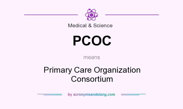 What does PCOC mean? It stands for Primary Care Organization Consortium