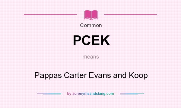 What does PCEK mean? It stands for Pappas Carter Evans and Koop