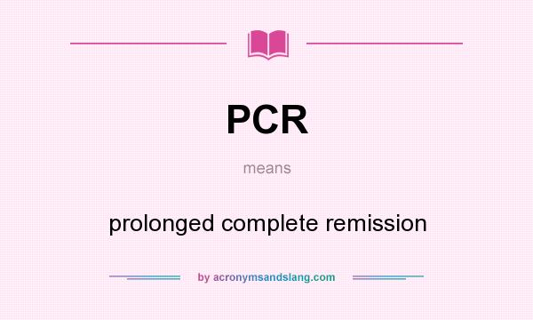 What does PCR mean? It stands for prolonged complete remission