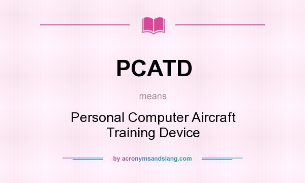 What does PCATD mean? It stands for Personal Computer Aircraft Training Device