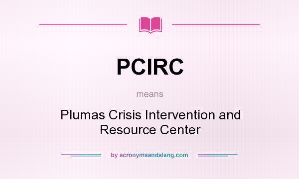 What does PCIRC mean? It stands for Plumas Crisis Intervention and Resource Center