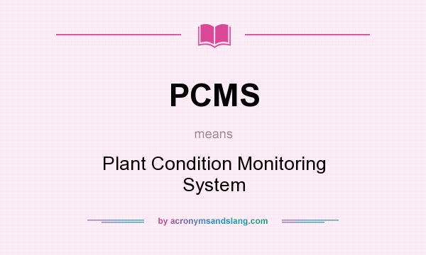 What does PCMS mean? It stands for Plant Condition Monitoring System