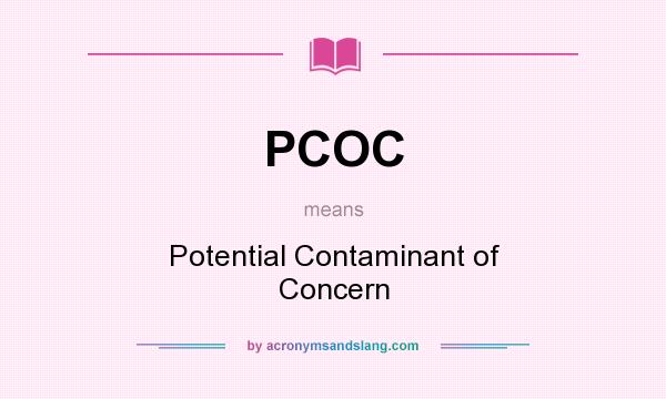 What does PCOC mean? It stands for Potential Contaminant of Concern