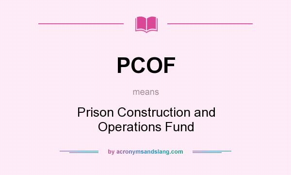 What does PCOF mean? It stands for Prison Construction and Operations Fund
