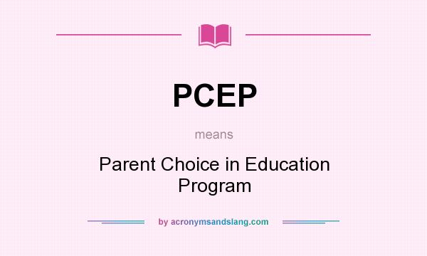 What does PCEP mean? It stands for Parent Choice in Education Program