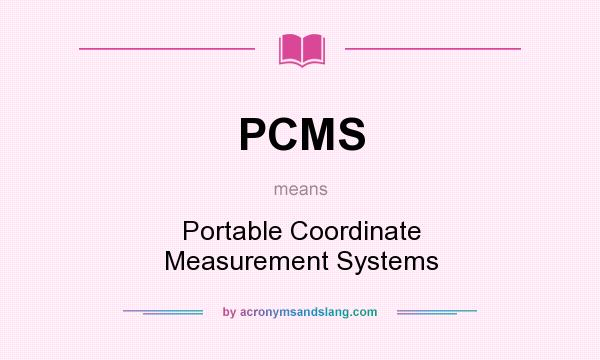What does PCMS mean? It stands for Portable Coordinate Measurement Systems