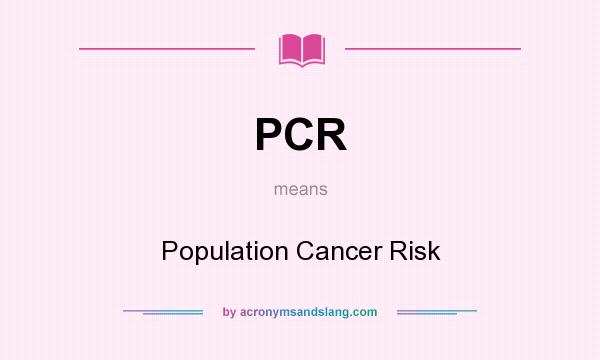 What does PCR mean? It stands for Population Cancer Risk