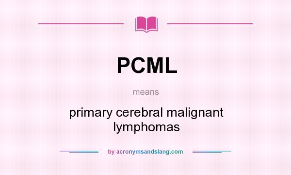 What does PCML mean? It stands for primary cerebral malignant lymphomas