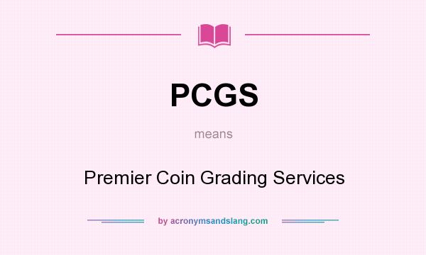 What does PCGS mean? It stands for Premier Coin Grading Services