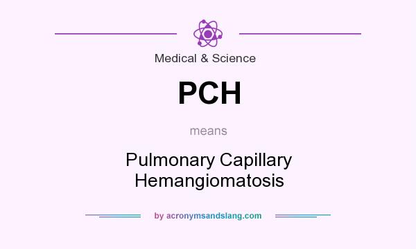 What does PCH mean? It stands for Pulmonary Capillary Hemangiomatosis
