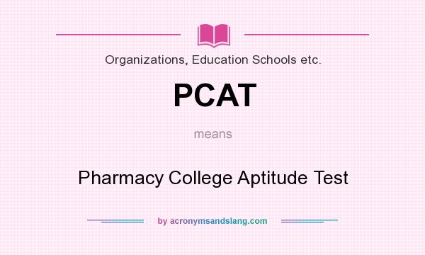 What does PCAT mean? It stands for Pharmacy College Aptitude Test