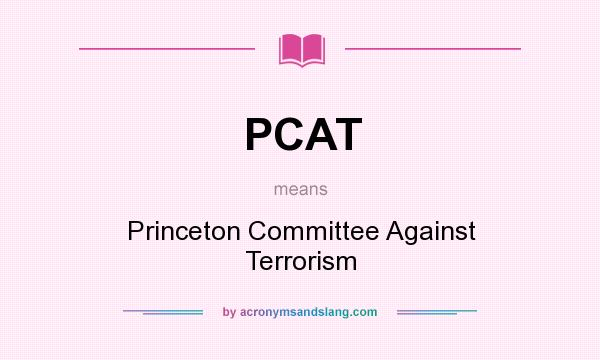 What does PCAT mean? It stands for Princeton Committee Against Terrorism