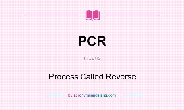 What does PCR mean? It stands for Process Called Reverse