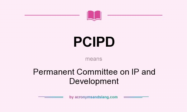 What does PCIPD mean? It stands for Permanent Committee on IP and Development