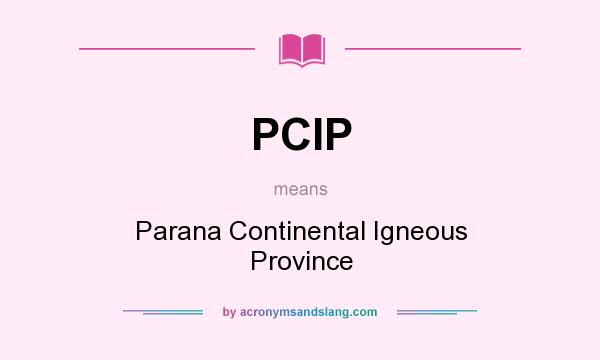 What does PCIP mean? It stands for Parana Continental Igneous Province