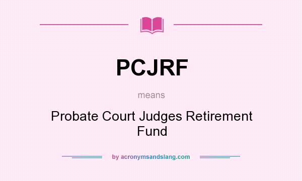 What does PCJRF mean? It stands for Probate Court Judges Retirement Fund